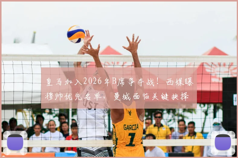 皇马加入2026年B席争夺战！西媒曝穆帅优先名单，曼城面临关键抉择
