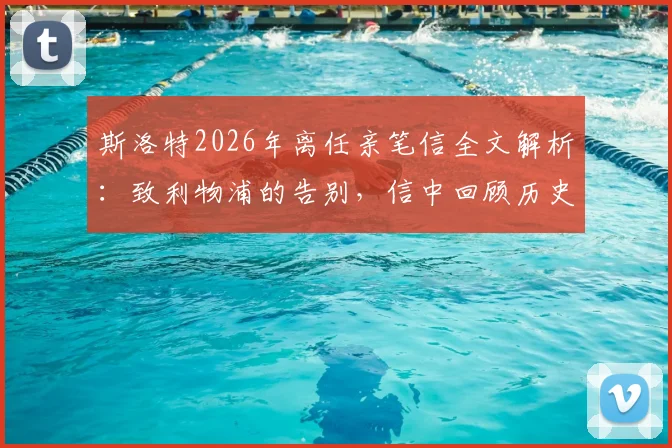 斯洛特2026年离任亲笔信全文解析：致利物浦的告别，信中回顾历史、感谢球员与谈足球超越之旅